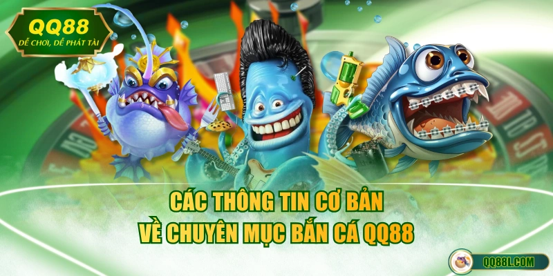 Các thông tin cơ bản về chuyên mục Bắn Cá QQ88